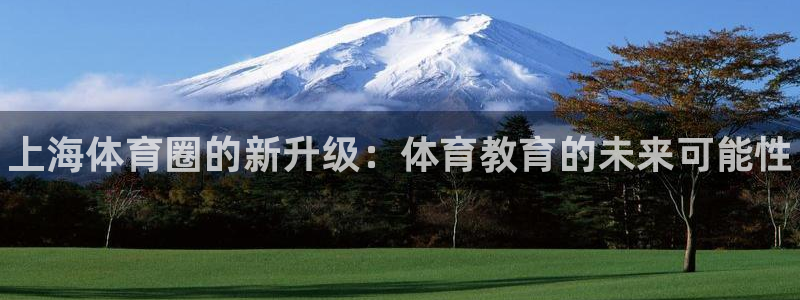3377体育官方集团官网：上海体育圈的新升级：体育教育的未来