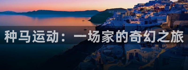 3377体育是诈骗吗：种马运动：一场家的奇幻之旅