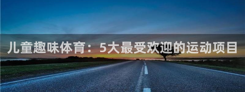 3377体育十大必吃榜：儿童趣味体育：5大最受欢迎的运动项目