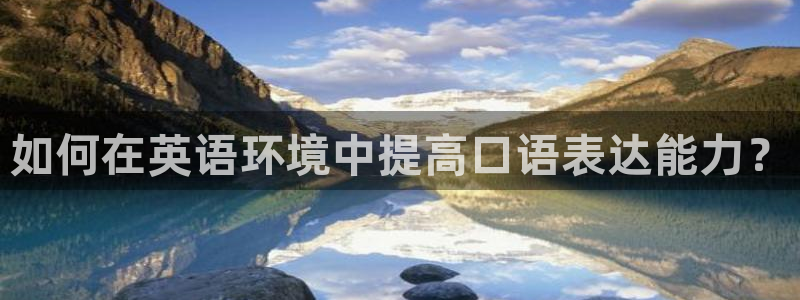 3377体育被国家取消了吗：如何在英语环境中提高口语表达能力