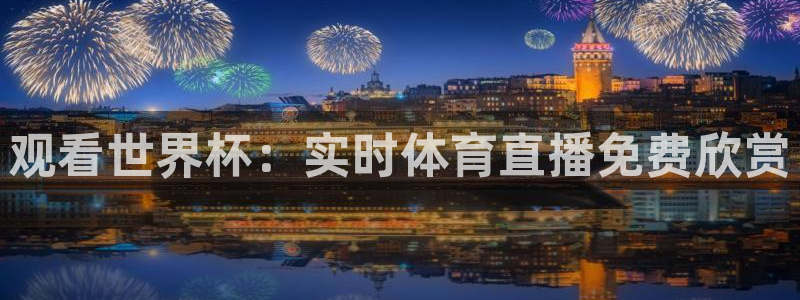 nba火凤直播：观看世界杯：实时体育直播免费欣赏